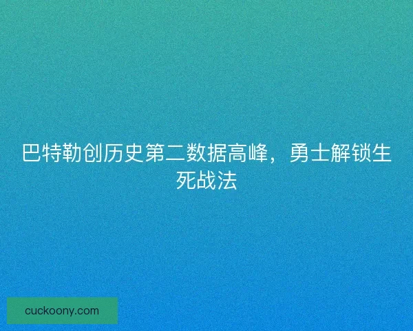 巴特勒创历史第二数据高峰，勇士解锁生死战法